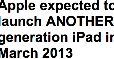 http://www.dailymail.co.uk/news/article-2252910/Apple-expected-launch-ANOTHER-generation-iPad-March-2013.html