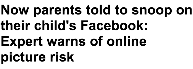 http://www.dailymail.co.uk/news/article-2273038/Now-parents-told-snoop-childs-Facebook-Expert-warns-online-picture-risk.html#axzz2JtsNGxpf