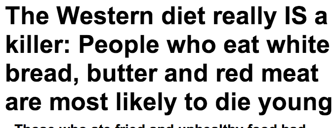 http://www.dailymail.co.uk/health/article-2310053/The-Western-diet-really-IS-killer-People-eat-white-bread-butter-read-meat-likely-die-young.html