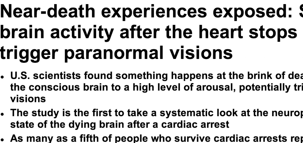 http://www.dailymail.co.uk/sciencetech/article-2390236/Near-death-experiences-exposed-Surge-brain-activity-heart-stops-trigger-paranormal-visions.html